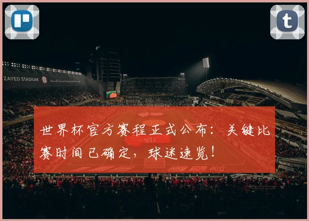 世界杯官方赛程正式公布：关键比赛时间已确定，球迷速览！