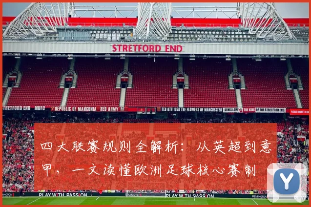 四大联赛规则全解析：从英超到意甲，一文读懂欧洲足球核心赛制