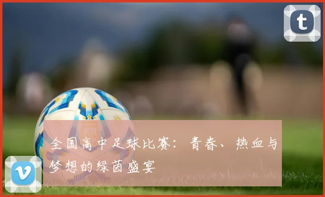 全国高中足球比赛：青春、热血与梦想的绿茵盛宴